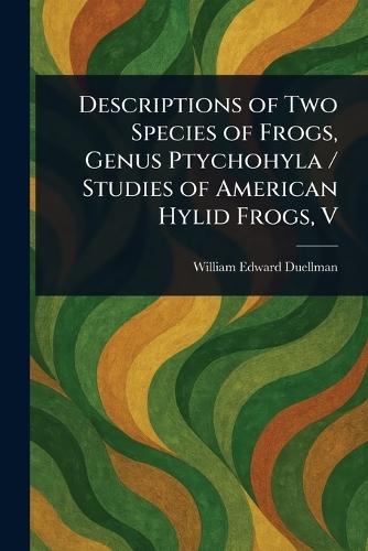 Descriptions of Two Species of Frogs, Genus Ptychohyla / Studies of American Hylid Frogs, V  by William Edward Duellman at Abbey's Bookshop, 