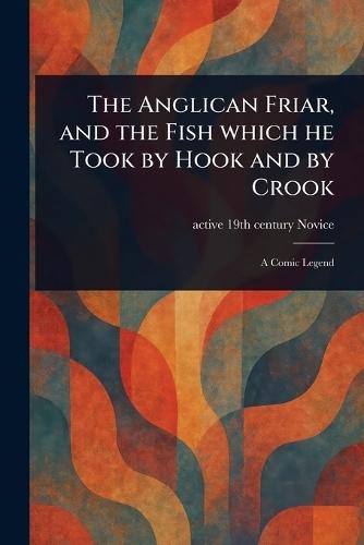 The Anglican Friar, and the Fish Which He Took by Hook and by Crook  by Active 19th Century Novice at Abbey's Bookshop, 