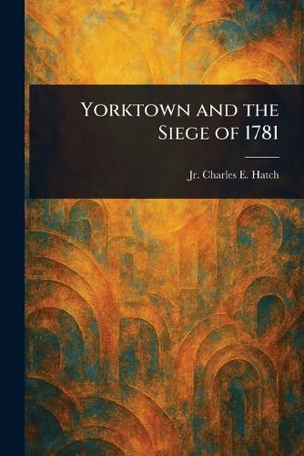 Yorktown and the Siege of 1781  by Charles E Hatch, Jr at Abbey's Bookshop, 