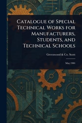 Catalogue of Special Technical Works for Manufacturers, Students, and Technical Schools  by Greenwood & Co Scott at Abbey's Bookshop, 