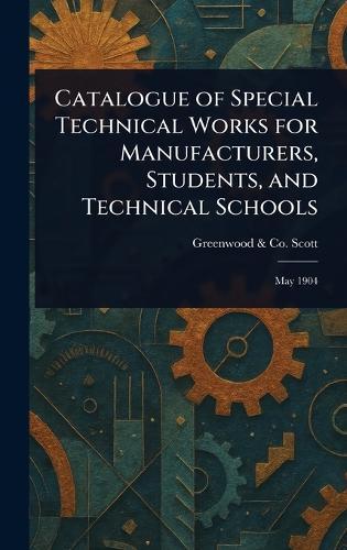 Catalogue of Special Technical Works for Manufacturers, Students, and Technical Schools  by Greenwood & Co Scott at Abbey's Bookshop, 