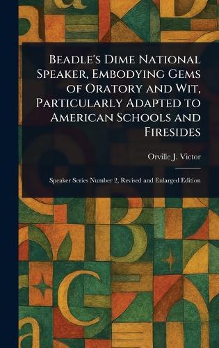 Beadle's Dime National Speaker, Embodying Gems of Oratory and Wit, Particularly Adapted to American Schools and Firesides  by Orville J (Orville James) Victor at Abbey's Bookshop, 