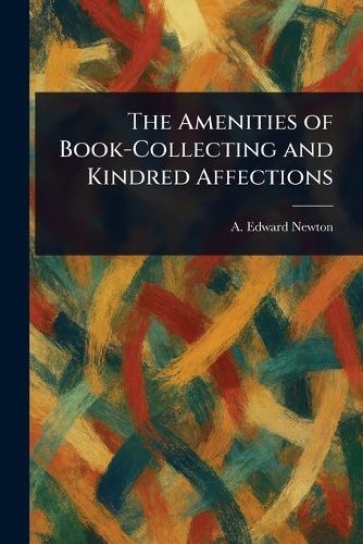 The Amenities of Book-Collecting and Kindred Affections  by A Edward (Alfred Edward) Newton at Abbey's Bookshop, 