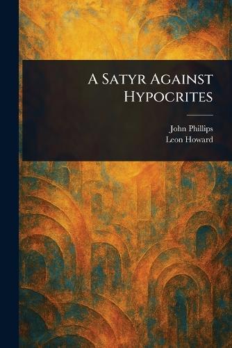 A Satyr Against Hypocrites  by John Phillips at Abbey's Bookshop, 