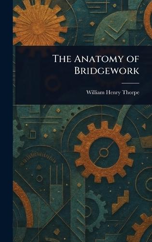 The Anatomy of Bridgework  by William Henry Thorpe at Abbey's Bookshop, 