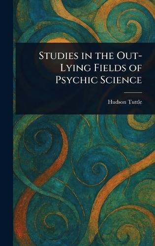 Studies in the Out-Lying Fields of Psychic Science  by Hudson Tuttle at Abbey's Bookshop, 
