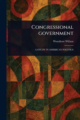 Congressional Government  by Woodrow Wilson at Abbey's Bookshop, 