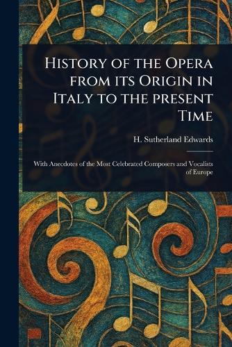 History of the Opera From Its Origin in Italy to the Present Time  by H Sutherland (Henry Sutherl Edwards at Abbey's Bookshop, 