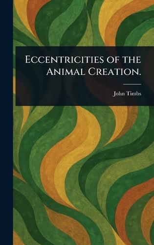 Eccentricities of the Animal Creation.  by John Timbs at Abbey's Bookshop, 
