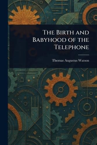 The Birth and Babyhood of the Telephone  by Thomas Augustus Watson at Abbey's Bookshop, 
