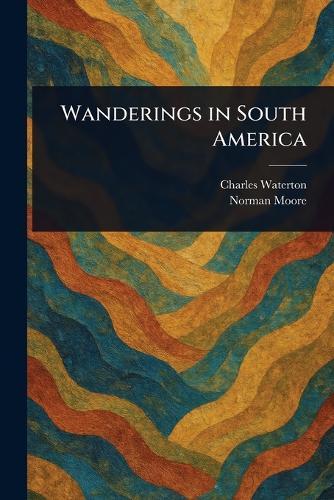 Wanderings in South America  by Charles Waterton at Abbey's Bookshop, 