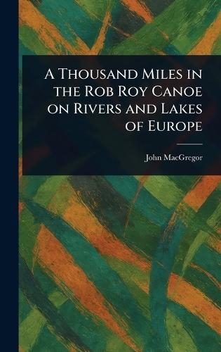 A Thousand Miles in the Rob Roy Canoe on Rivers and Lakes of Europe  by John MacGregor at Abbey's Bookshop, 