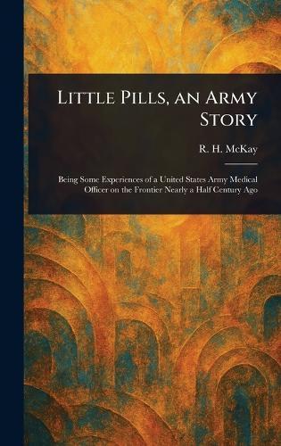 Little Pills, an Army Story  by R H (Robert Henderson) McKay at Abbey's Bookshop, 