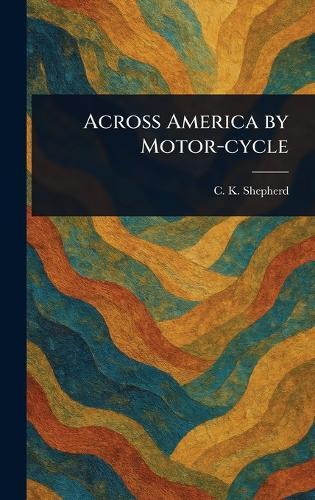 Across America by Motor-cycle  by C K Shepherd at Abbey's Bookshop, 