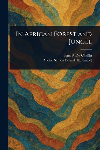 In African Forest and Jungle  by Paul B (Paul Belloni) Du Chaillu at Abbey's Bookshop, 