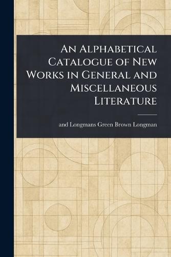 An Alphabetical Catalogue of New Works in General and Miscellaneous Literature  by Brown Green Longman at Abbey's Bookshop, 