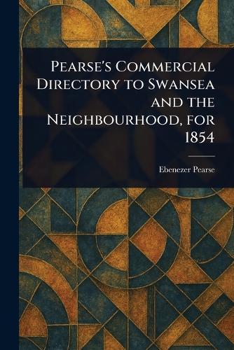 Pearse's Commercial Directory to Swansea and the Neighbourhood, for 1854  by Ebenezer Pearse at Abbey's Bookshop, 