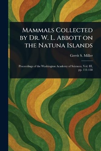 Mammals Collected by Dr. W. L. Abbott on the Natuna Islands  by Gerrit S (Gerrit Smith) Miller at Abbey's Bookshop, 