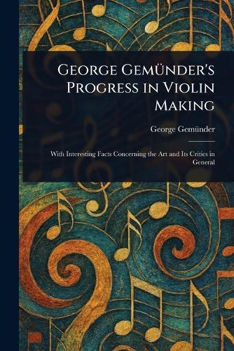 George Gemünder's Progress in Violin Making  by George Gemünder at Abbey's Bookshop, 