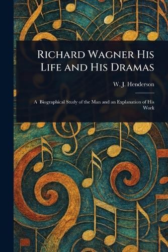 Richard Wagner His Life and His Dramas  by W J (William James) Henderson at Abbey's Bookshop, 