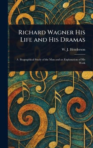 Richard Wagner His Life and His Dramas  by W J (William James) Henderson at Abbey's Bookshop, 
