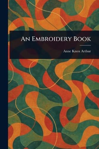 An Embroidery Book  by Anne Knox Arthur at Abbey's Bookshop, 