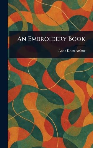An Embroidery Book  by Anne Knox Arthur at Abbey's Bookshop, 