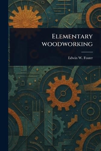 Elementary Woodworking  by Edwin W Foster at Abbey's Bookshop, 