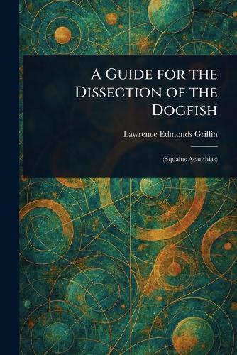 A Guide for the Dissection of the Dogfish  by Lawrence Edmonds Griffin at Abbey's Bookshop, 