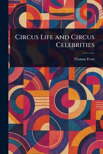 Circus Life and Circus Celebrities  by Thomas Frost at Abbey's Bookshop, 