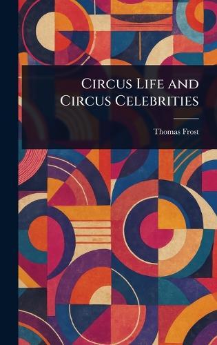 Circus Life and Circus Celebrities  by Thomas Frost at Abbey's Bookshop, 