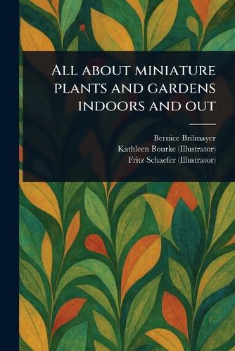 All About Miniature Plants and Gardens Indoors and Out  by Bernice Brilmayer at Abbey's Bookshop, 