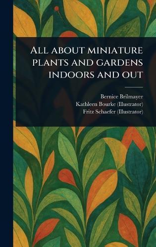All About Miniature Plants and Gardens Indoors and Out  by Bernice Brilmayer at Abbey's Bookshop, 