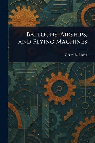 Balloons, Airships, and Flying Machines  by Gertrude Bacon at Abbey's Bookshop, 