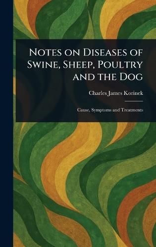 Notes on Diseases of Swine, Sheep, Poultry and the Dog  by Charles James Korinek at Abbey's Bookshop, 