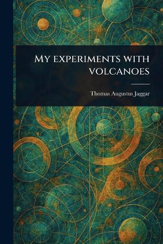 My Experiments With Volcanoes  by Thomas Augustus Jaggar at Abbey's Bookshop, 