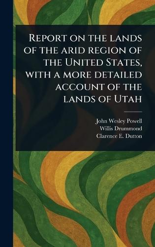 Report on the Lands of the Arid Region of the United States, With a More Detailed Account of the Lands of Utah  by John Wesley Powell at Abbey's Bookshop, 