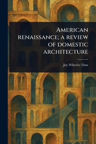 American Renaissance; a Review of Domestic Architecture  by Joy Wheeler Dow at Abbey's Bookshop, 