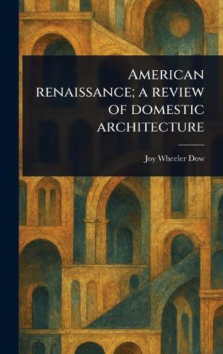American Renaissance; a Review of Domestic Architecture  by Joy Wheeler Dow at Abbey's Bookshop, 