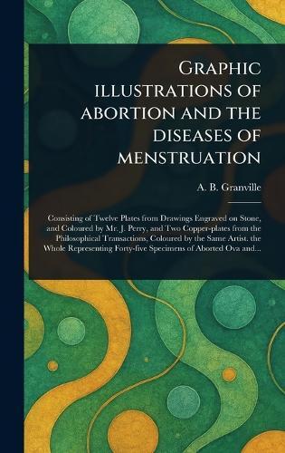 Graphic Illustrations of Abortion and the Diseases of Menstruation  by A B (Augustus Bozzi) Granville at Abbey's Bookshop, 