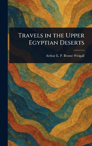 Travels in the Upper Egyptian Deserts  by Arthur E P Brome (Arthur E Weigall at Abbey's Bookshop, 