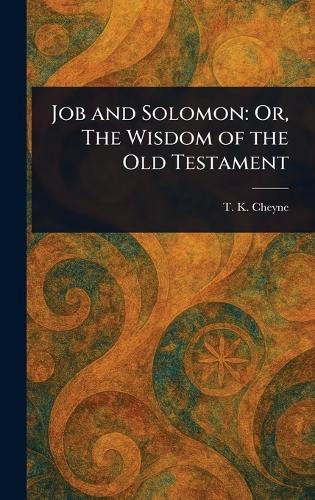 Job and Solomon: Or, The Wisdom of the Old Testament  by T K (Thomas Kelly) Cheyne at Abbey's Bookshop, 