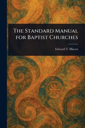 The Standard Manual for Baptist Churches  by Edward T (Edward Thurston) Hiscox at Abbey's Bookshop, 
