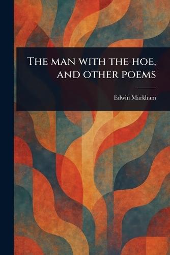The Man With the Hoe, and Other Poems  by Edwin Markham at Abbey's Bookshop, 