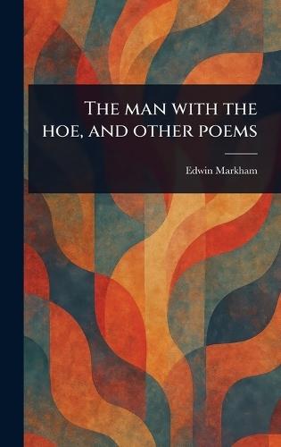 The Man With the Hoe, and Other Poems  by Edwin Markham at Abbey's Bookshop, 