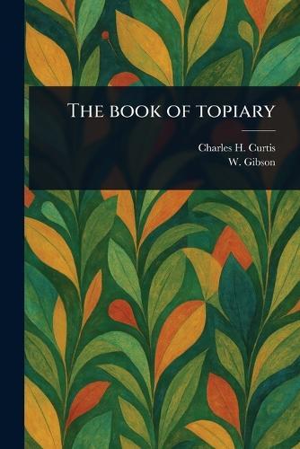 The Book of Topiary  by Charles H Curtis at Abbey's Bookshop, 