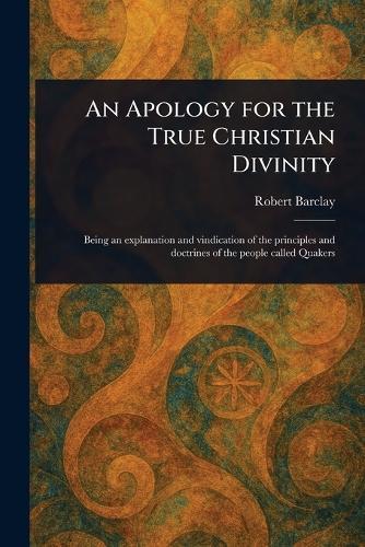 An Apology for the True Christian Divinity  by Robert Barclay at Abbey's Bookshop, 