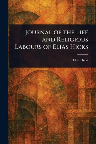 Journal of the Life and Religious Labours of Elias Hicks  by Elias Hicks at Abbey's Bookshop, 