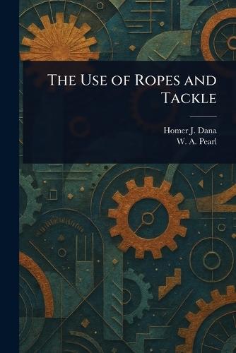 The Use of Ropes and Tackle  by Homer J (Homer Jackson) Dana at Abbey's Bookshop, 