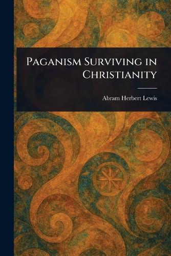 Paganism Surviving in Christianity  by Abram Herbert Lewis at Abbey's Bookshop, 